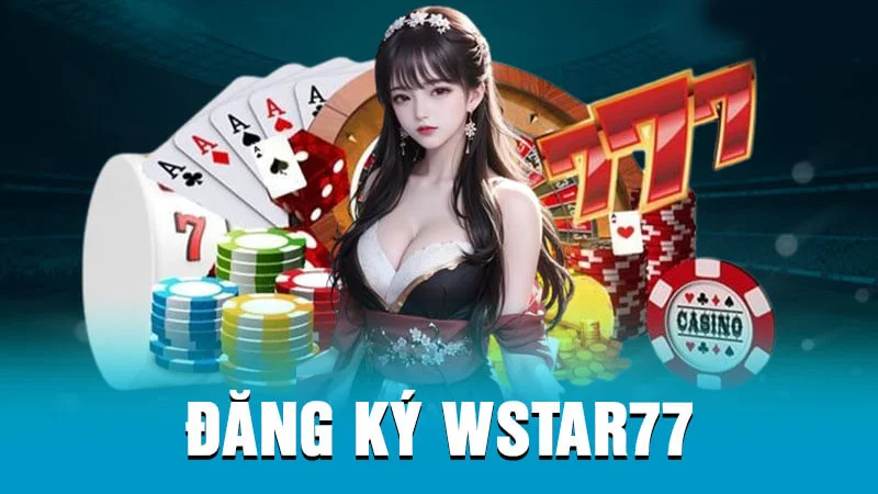 Quy trình đăng ký wstar77 nhanh gọn, dễ dàng